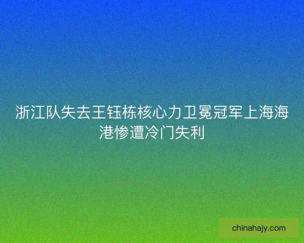 浙江队失去王钰栋核心力卫冕冠军上海海港惨遭冷门失利